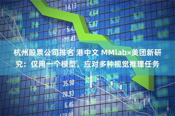 杭州股票公司排名 港中文 MMlab×美团新研究：仅用一个模型，应对多种视觉推理任务